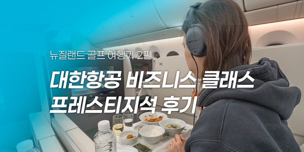 뉴질랜드 골프 여행기 2편 – 대한항공 비즈니스 클래스(프레스티지) 후기